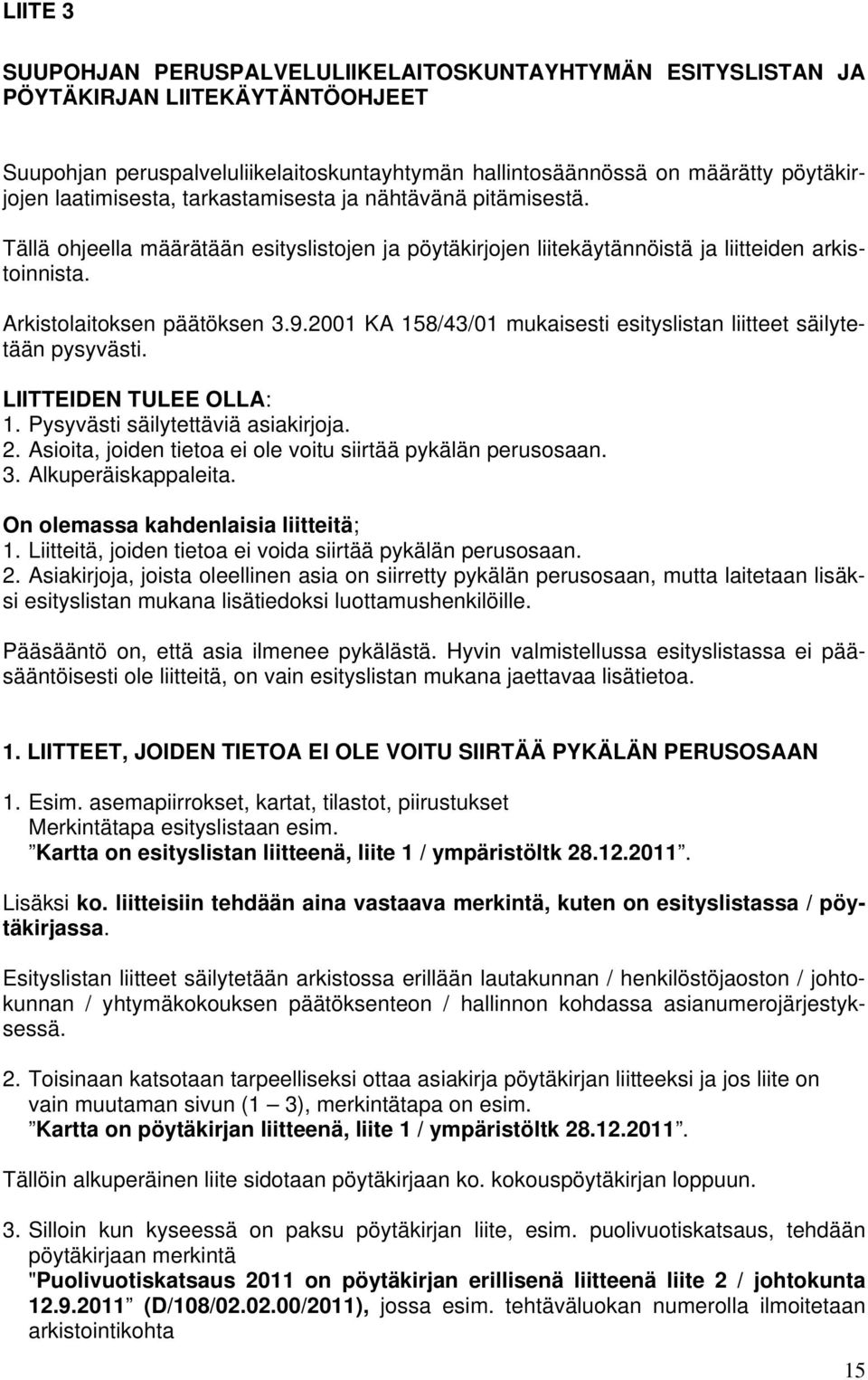 2001 KA 158/43/01 mukaisesti esityslistan liitteet säilytetään pysyvästi. LIITTEIDEN TULEE OLLA: 1. Pysyvästi säilytettäviä asiakirjoja. 2.