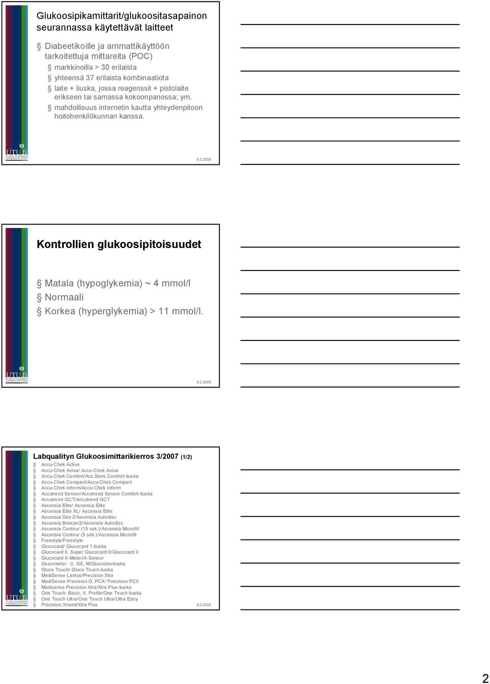 Kontrollien glukoosipitoisuudet Matala (hypoglykemia) ~ 4 mmol/l Normaali Korkea (hyperglykemia) > 11 mmol/l.