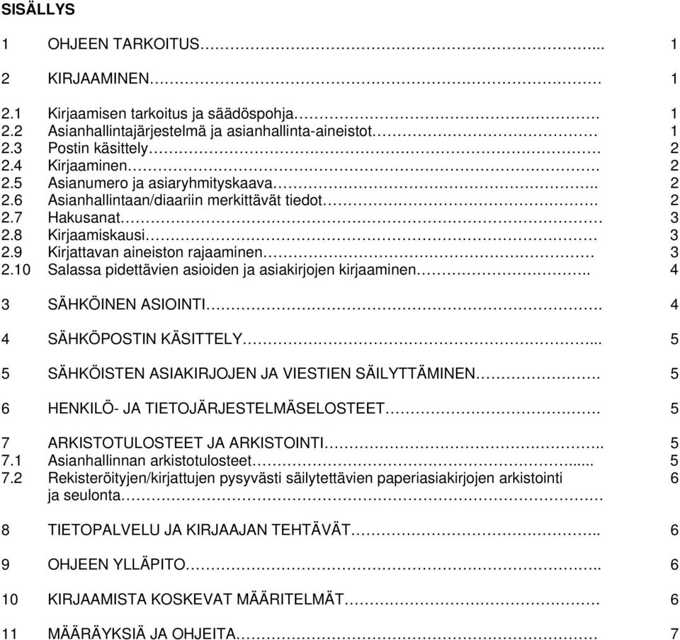 10 Salassa pidettävien asioiden ja asiakirjojen kirjaaminen.. 4 3 SÄHKÖINEN ASIOINTI. 4 4 SÄHKÖPOSTIN KÄSITTELY... 5 5 SÄHKÖISTEN ASIAKIRJOJEN JA VIESTIEN SÄILYTTÄMINEN.