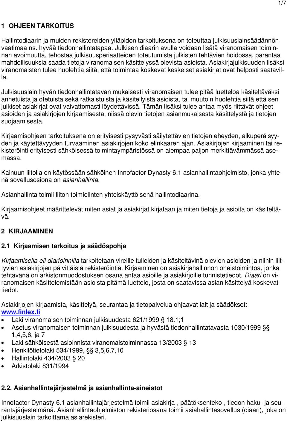viranomaisen käsittelyssä olevista asioista. Asiakirjajulkisuuden lisäksi viranomaisten tulee huolehtia siitä, että toimintaa koskevat keskeiset asiakirjat ovat helposti saatavilla.