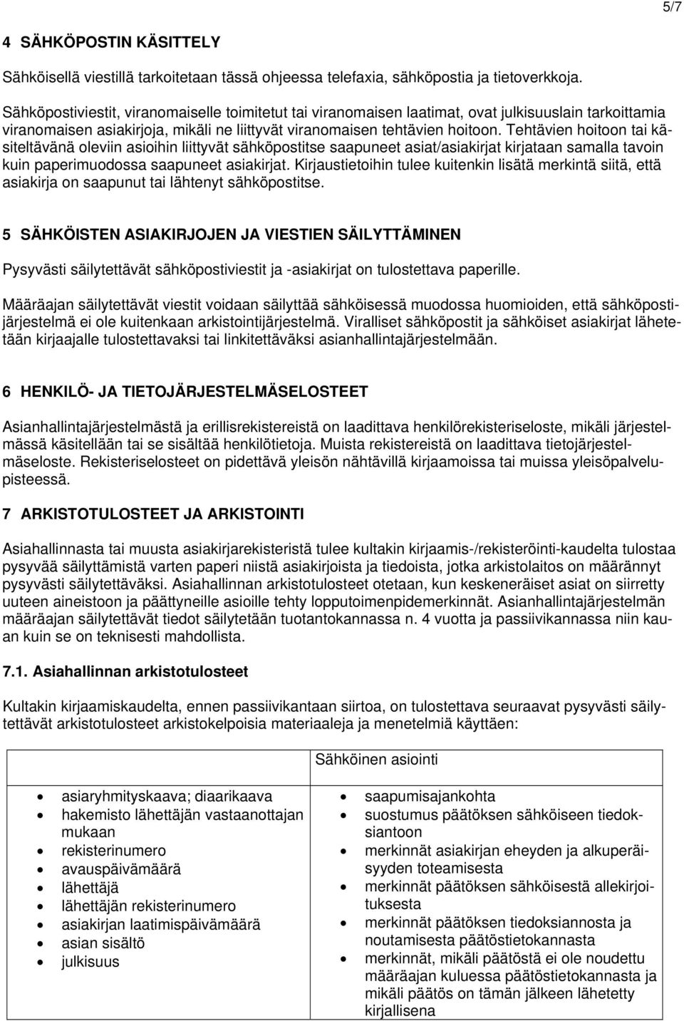 Tehtävien hoitoon tai käsiteltävänä oleviin asioihin liittyvät sähköpostitse saapuneet asiat/asiakirjat kirjataan samalla tavoin kuin paperimuodossa saapuneet asiakirjat.