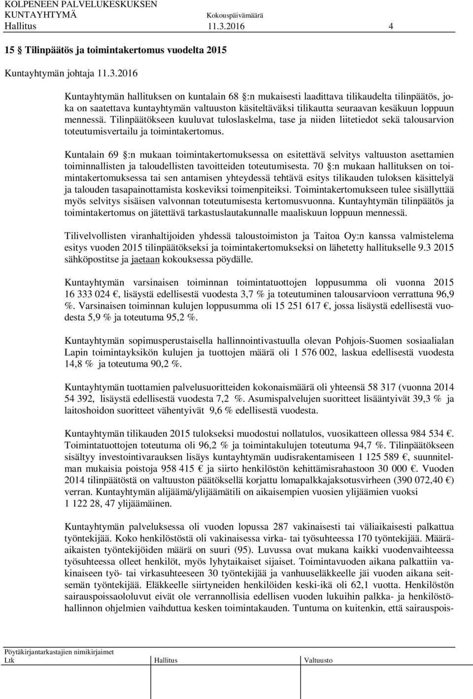 2016 Kuntayhtymän hallituksen on kuntalain 68 :n mukaisesti laadittava tilikaudelta tilinpäätös, joka on saatettava kuntayhtymän valtuuston käsiteltäväksi tilikautta seuraavan kesäkuun loppuun