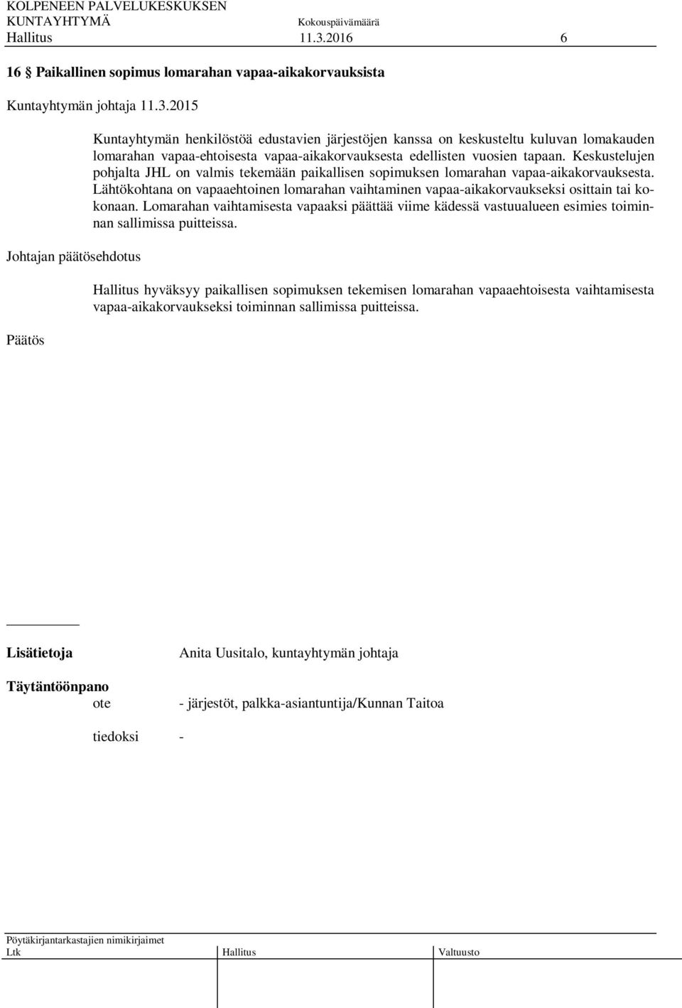 2015 Johtajan päätösehdotus Päätös Kuntayhtymän henkilöstöä edustavien järjestöjen kanssa on keskusteltu kuluvan lomakauden lomarahan vapaa-ehtoisesta vapaa-aikakorvauksesta edellisten vuosien tapaan.