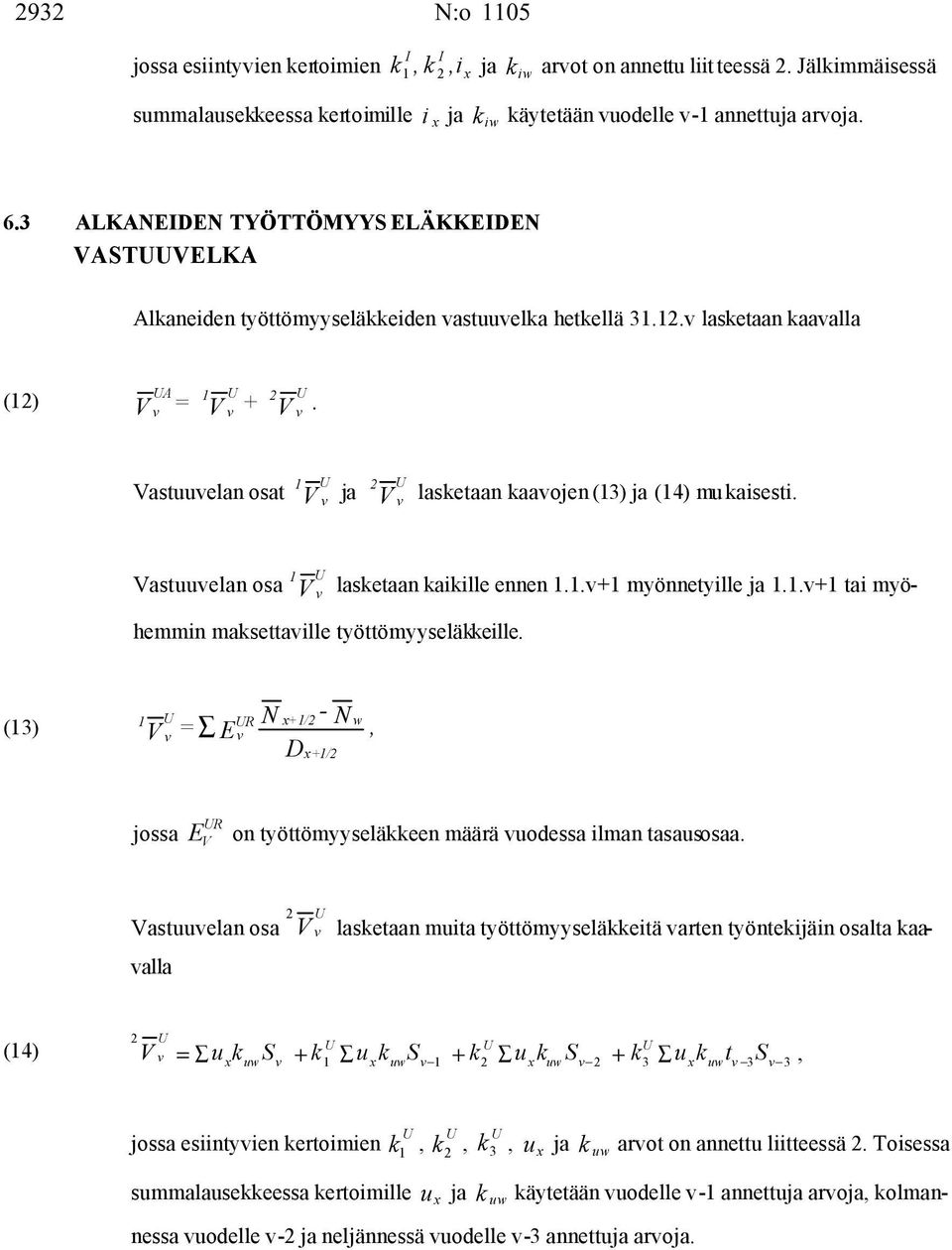 Vastuuelan osat 1 V U ja 2 V U lasketaan kaaojen (13) ja (14) mu kaisesti. 1 Vastuuelan osa V U lasketaan kaikille ennen 1.1.+1 myönnetyille ja 1.1.+1 tai myö- hemmin maksettaille työttömyyseläkkeille.