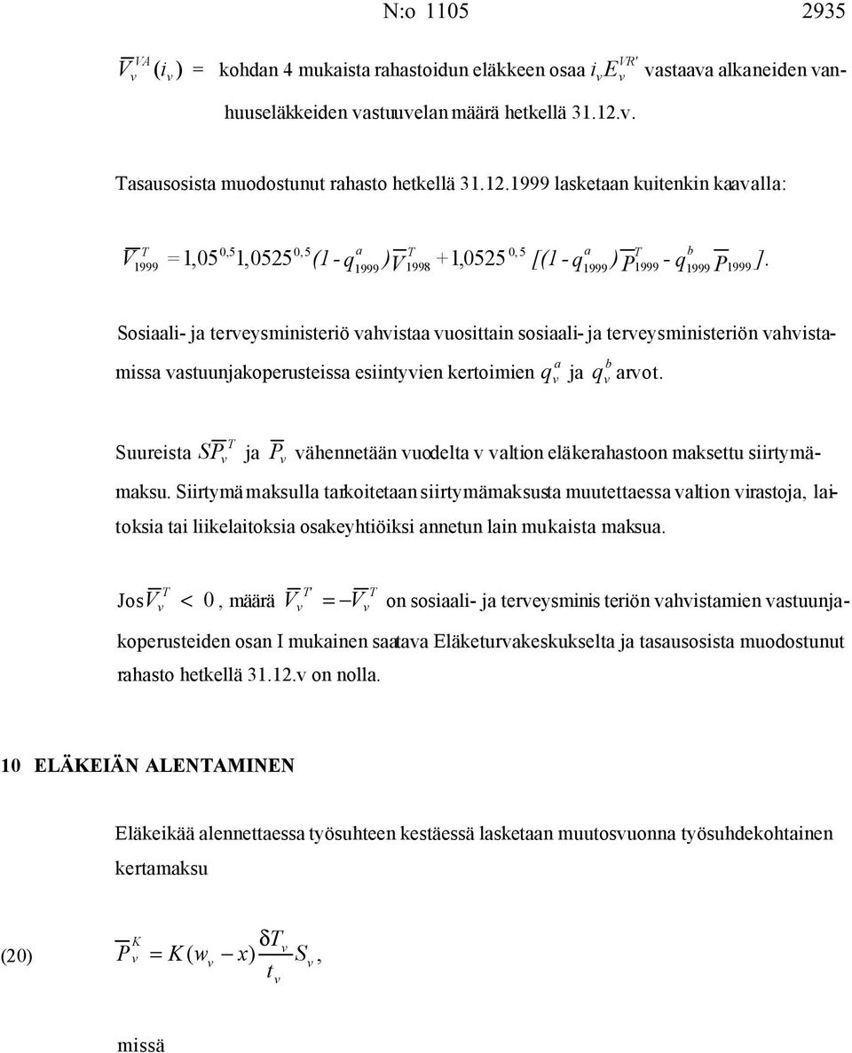1999 lasketaan kuitenkin kaaalla: V T 1999 0,5 0,5 a T 0,5 a T b = 1,05 1,0525 (1 - q ) V + 1,0525 [(1 - q ) P - 1999 1998 1999 1999 q1999 P1999 ].