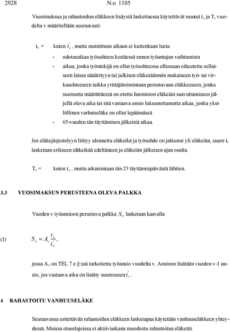 tai irkasuhteeseen taikka yrittäjätoimintaan perustuaan eläkkeeseen, jonka suuruutta määrättäessä on otettu huomioon eläkeiän saauttamiseen jäljellä olea aika tai sitä astaaa ansio lukuunottamatta