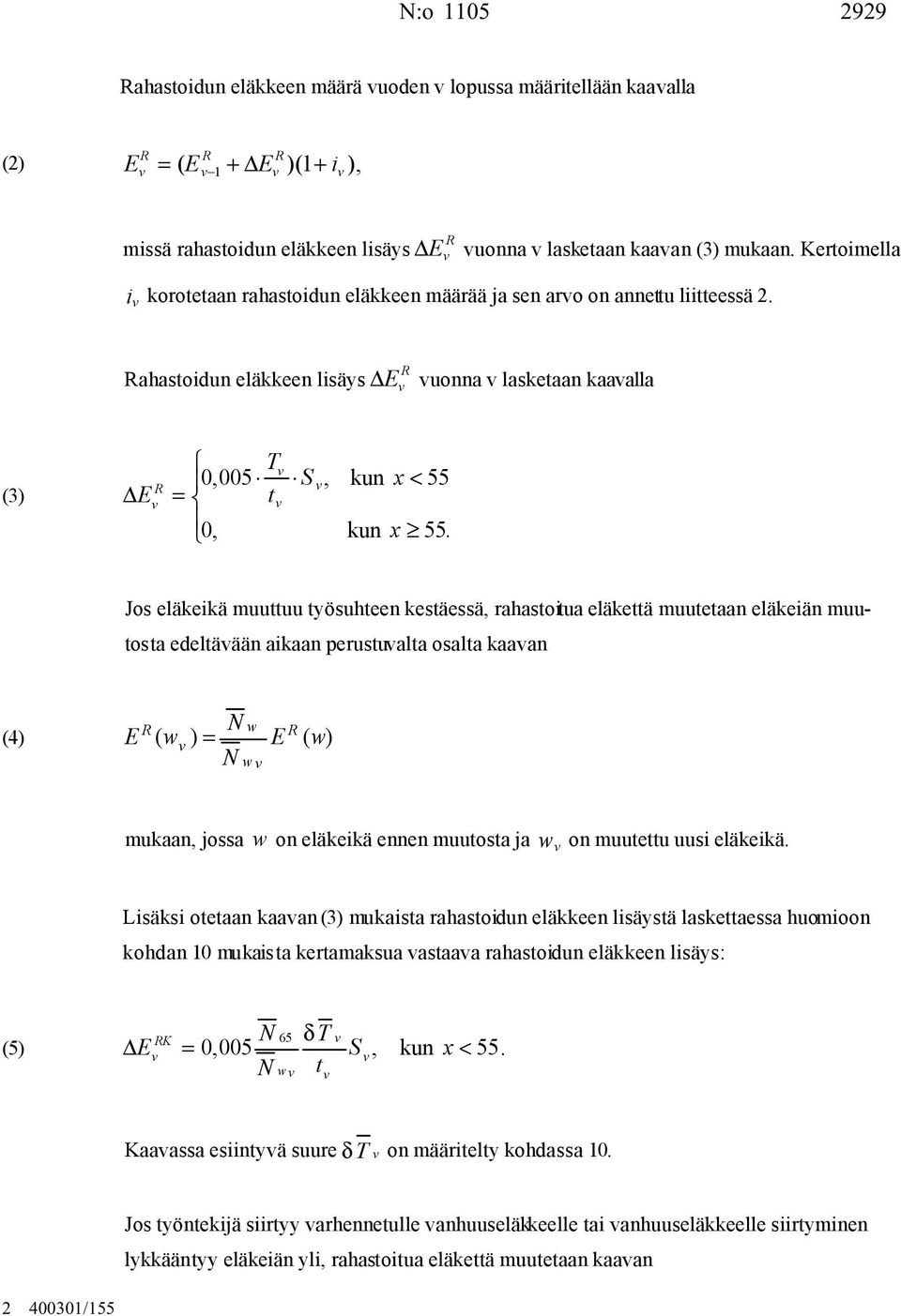 Jos eläkeikä muuttuu työsuhteen kestäessä, rahastoitua eläkettä muutetaan eläkeiän muutosta edeltäään aikaan perustualta osalta kaaan R N w R (4) E ( w ) = E ( w) N w mukaan, jossa w on eläkeikä