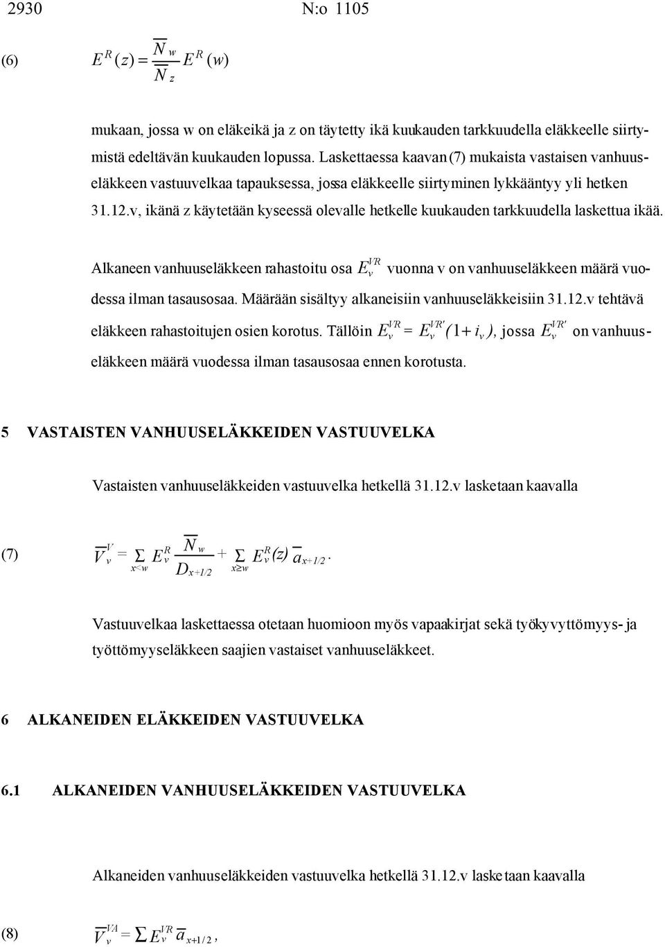 , ikänä z käytetään kyseessä olealle hetkelle kuukauden tarkkuudella laskettua ikää. Alkaneen anhuuseläkkeen rahastoitu osa VR E uonna on anhuuseläkkeen määrä uo- dessa ilman tasausosaa.