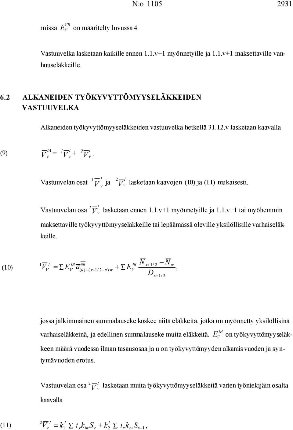 Vastuuelan osat 1 V I ja 2 V I lasketaan kaaojen (10) ja (11) mukaisesti. 1 Vastuuelan osa V I lasketaan ennen 1.1.+1 myönnetyille ja 1.1.+1 tai myöhemmin maksettaille työkyyttömyyseläkkeille tai lepäämässä oleille yksilöllisille arhaiseläkkeille.