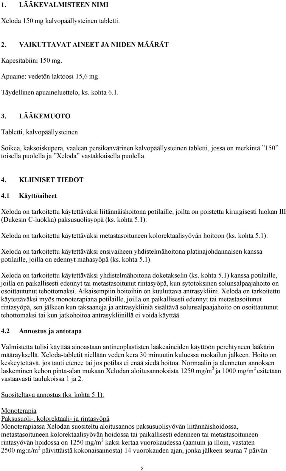 LÄÄKEMUOTO Tabletti, kalvopäällysteinen Soikea, kaksoiskupera, vaalean persikanvärinen kalvopäällysteinen tabletti, jossa on merkintä 150 toisella puolella ja Xeloda vastakkaisella puolella. 4.