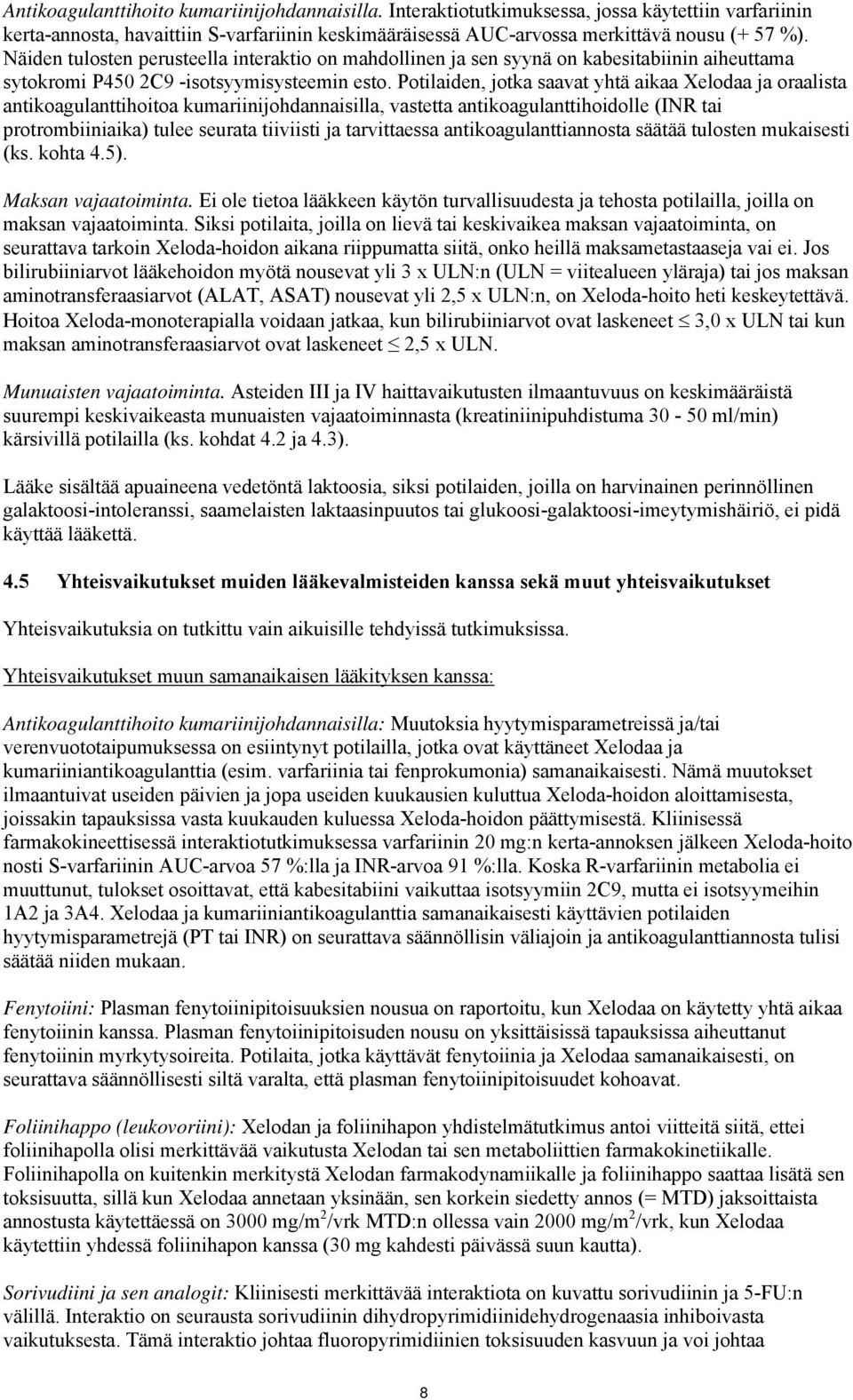 Potilaiden, jotka saavat yhtä aikaa Xelodaa ja oraalista antikoagulanttihoitoa kumariinijohdannaisilla, vastetta antikoagulanttihoidolle (INR tai protrombiiniaika) tulee seurata tiiviisti ja