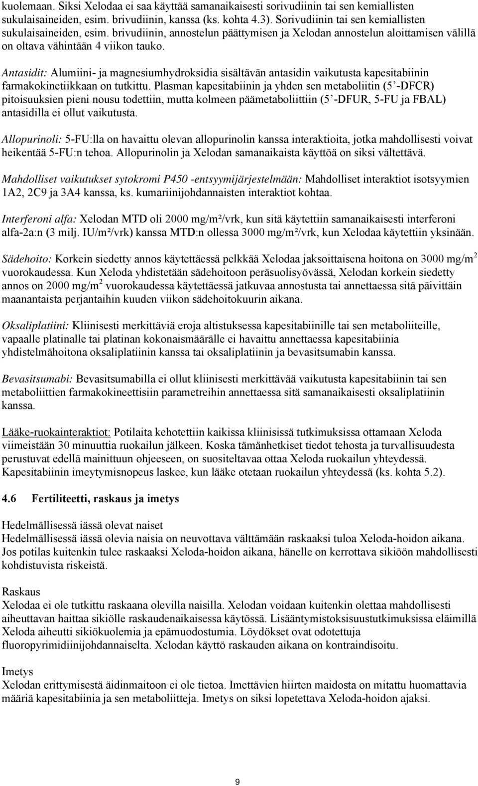 Antasidit: Alumiini- ja magnesiumhydroksidia sisältävän antasidin vaikutusta kapesitabiinin farmakokinetiikkaan on tutkittu.