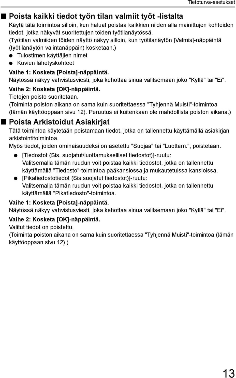 ) Tulostimen käyttäjien nimet Kuvien lähetyskohteet Vaihe 1: Kosketa [Poista]-näppäintä. Näytössä näkyy vahvistusviesti, joka kehottaa sinua valitsemaan joko "Kyllä" tai "Ei".