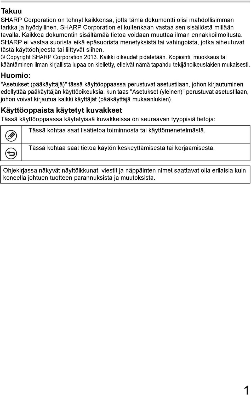 SHARP ei vastaa suorista eikä epäsuorista menetyksistä tai vahingoista, jotka aiheutuvat tästä käyttöohjeesta tai liittyvät siihen. Copyright SHARP Corporation 2013. Kaikki oikeudet pidätetään.