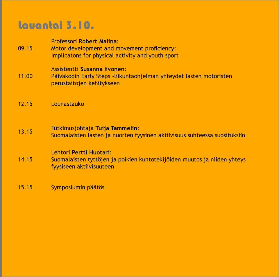 Susanna Iivonen: Päiväkodin Early Steps -liikuntaohjelman yhteydet lasten motoristen perustaitojen kehitykseen 12.15 Lounastauko 13.