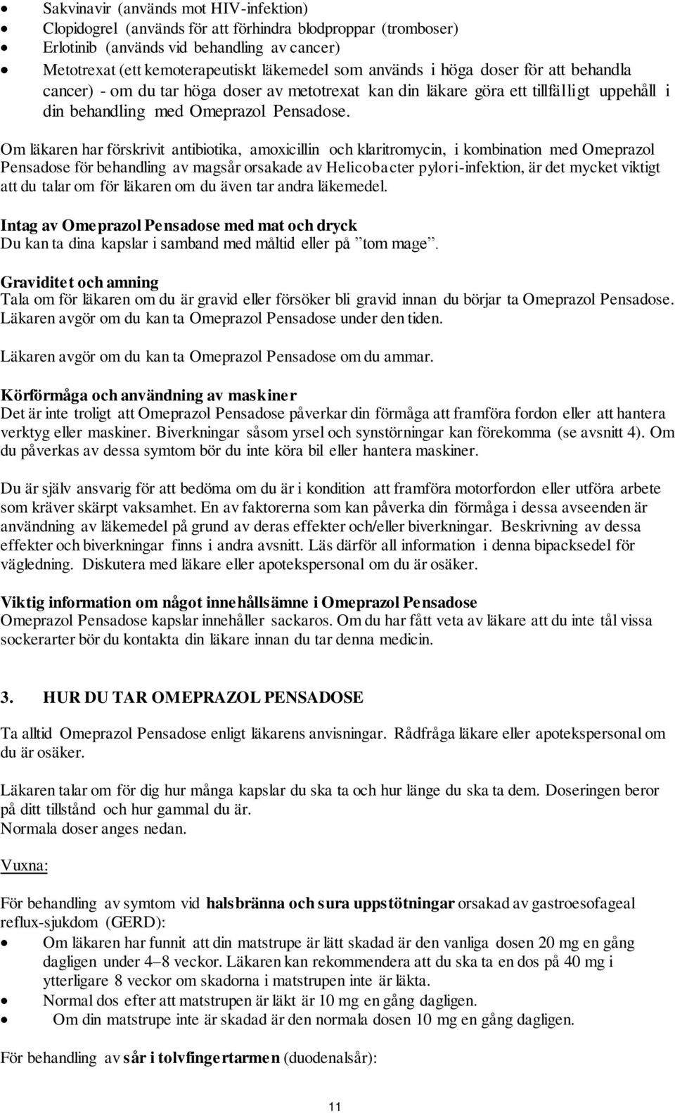 Om läkaren har förskrivit antibiotika, amoxicillin och klaritromycin, i kombination med Omeprazol Pensadose för behandling av magsår orsakade av Helicobacter pylori-infektion, är det mycket viktigt