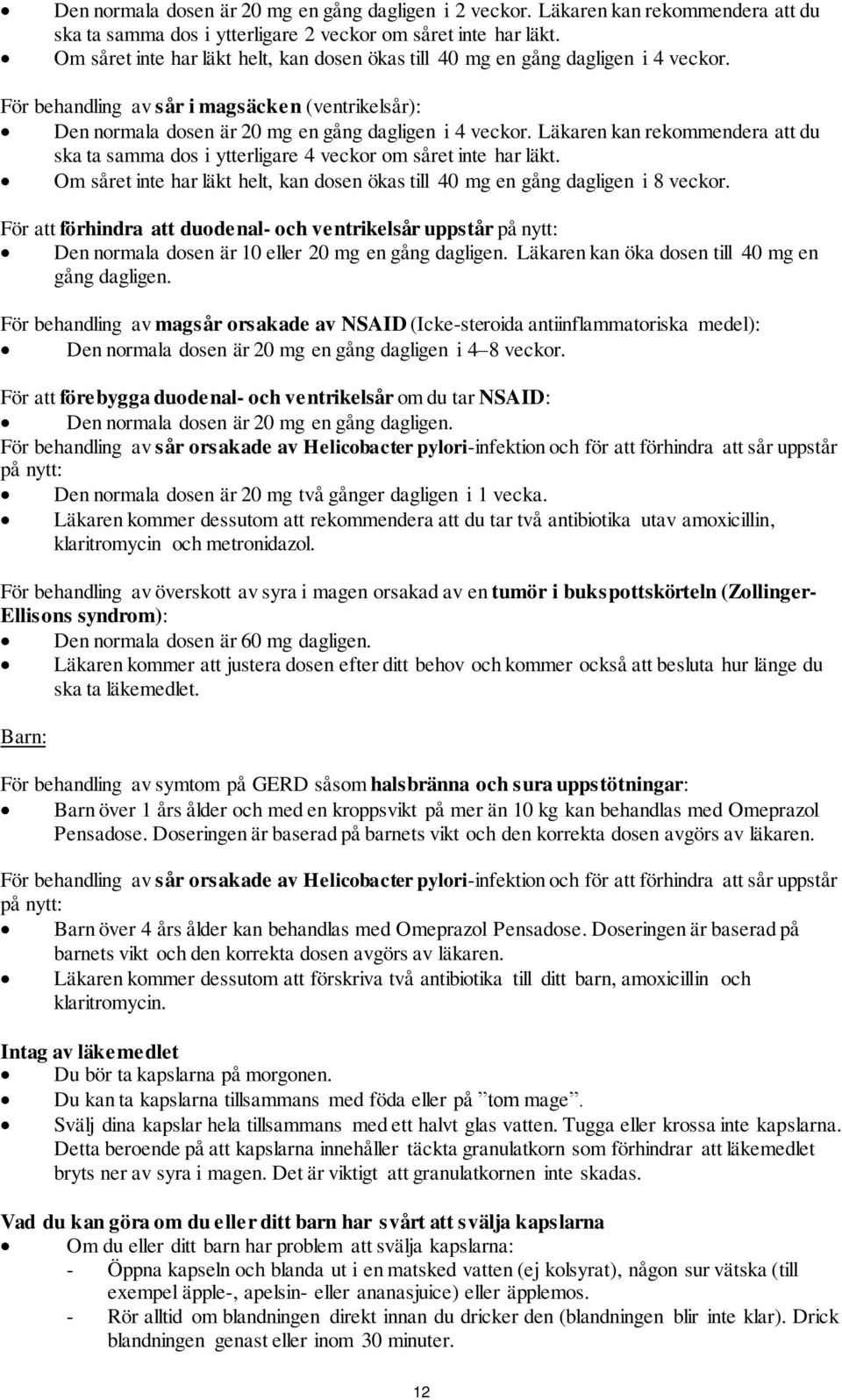 Läkaren kan rekommendera att du ska ta samma dos i ytterligare 4 veckor om såret inte har läkt. Om såret inte har läkt helt, kan dosen ökas till 40 mg en gång dagligen i 8 veckor.