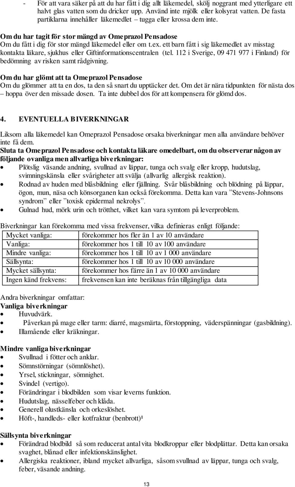 ett barn fått i sig läkemedlet av misstag kontakta läkare, sjukhus eller Giftinformationscentralen (tel. 112 i Sverige, 09 471 977 i Finland) för bedömning av risken samt rådgivning.