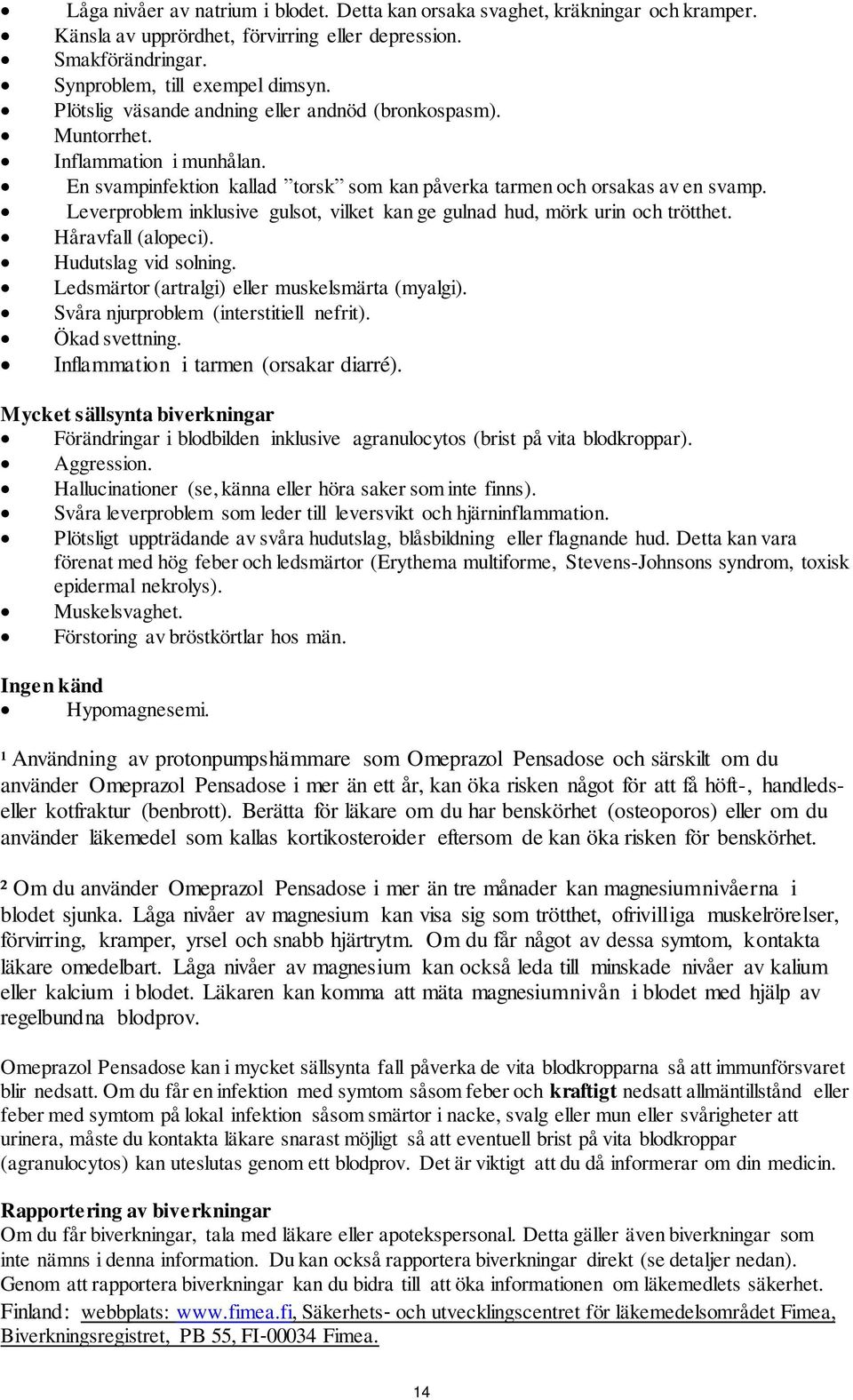 Leverproblem inklusive gulsot, vilket kan ge gulnad hud, mörk urin och trötthet. Håravfall (alopeci). Hudutslag vid solning. Ledsmärtor (artralgi) eller muskelsmärta (myalgi).