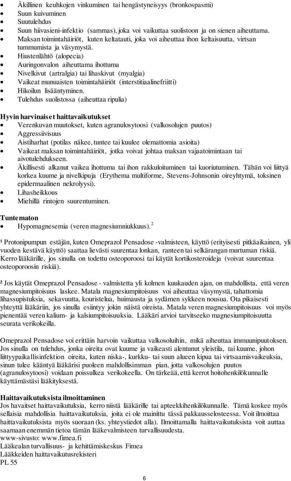 Hiustenlähtö (alopecia) Auringonvalon aiheuttama ihottuma Nivelkivut (artralgia) tai lihaskivut (myalgia) Vaikeat munuaisten toimintahäiriöt (interstitiaalinefriitti) Hikoilun lisääntyminen.