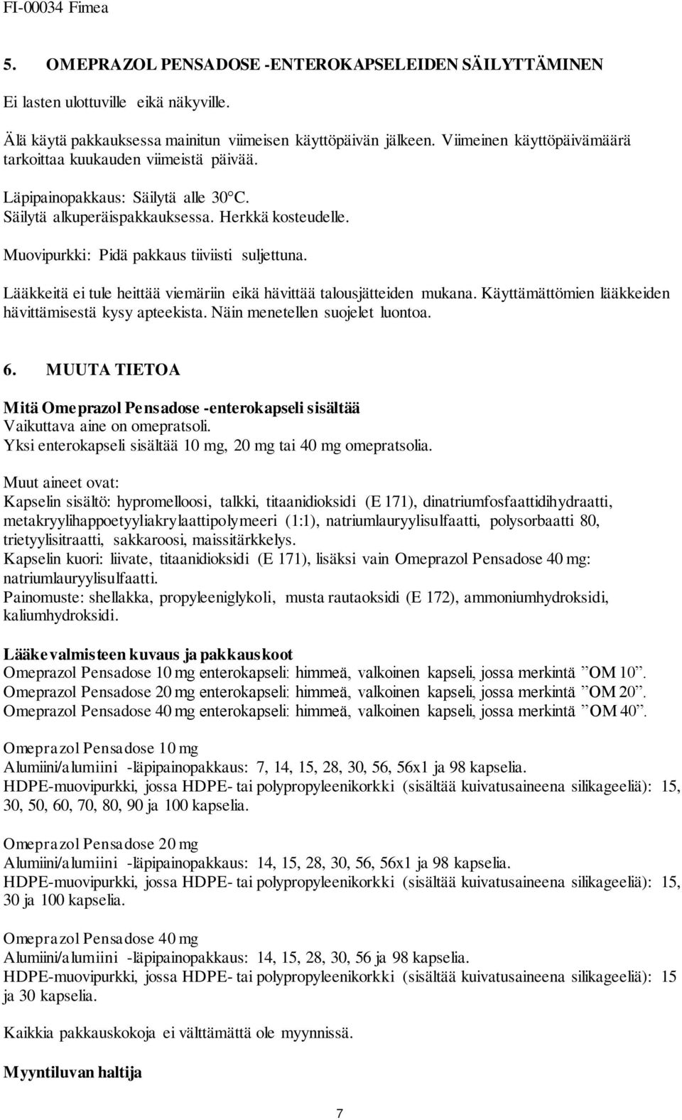 Muovipurkki: Pidä pakkaus tiiviisti suljettuna. Lääkkeitä ei tule heittää viemäriin eikä hävittää talousjätteiden mukana. Käyttämättömien lääkkeiden hävittämisestä kysy apteekista.