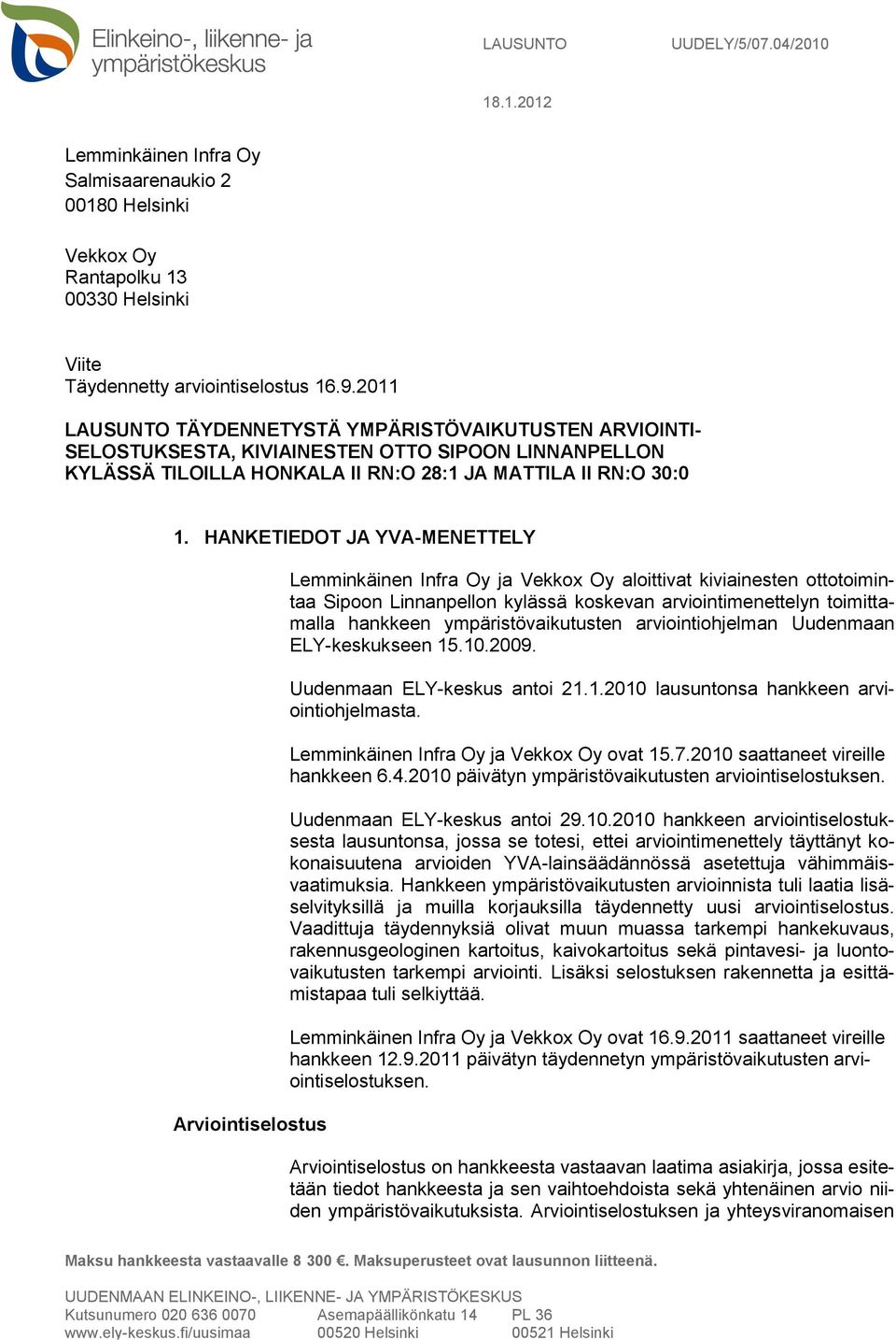 HANKETIEDOT JA YVA-MENETTELY Arviointiselostus Lemminkäinen Infra Oy ja Vekkox Oy aloittivat kiviainesten ottotoimintaa Sipoon Linnanpellon kylässä koskevan arviointimenettelyn toimittamalla hankkeen