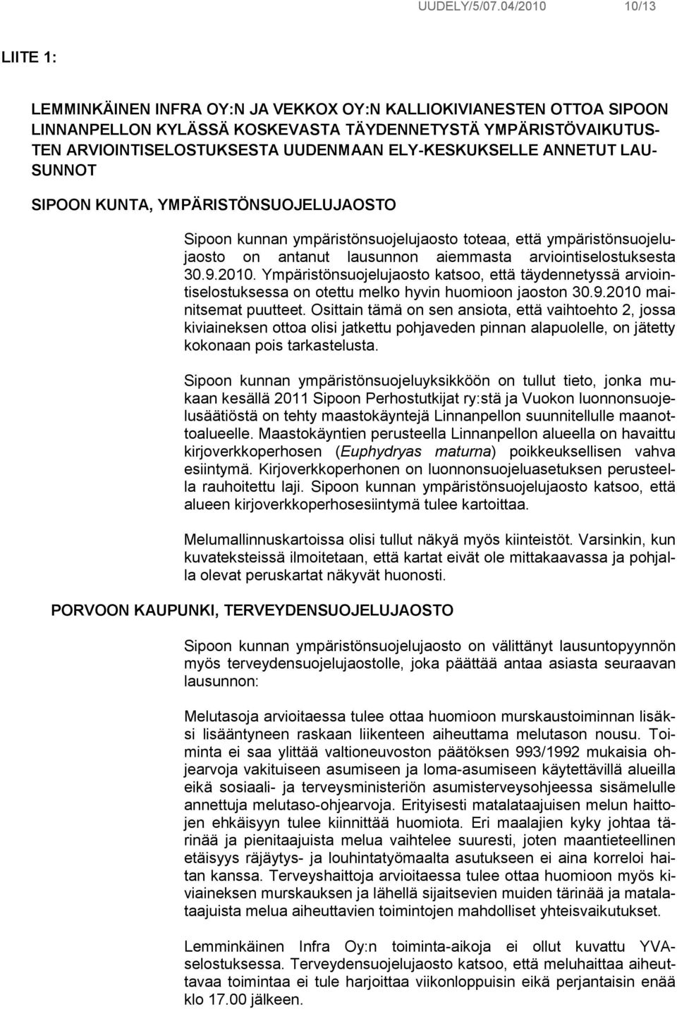 ELY-KESKUKSELLE ANNETUT LAU- SUNNOT SIPOON KUNTA, YMPÄRISTÖNSUOJELUJAOSTO Sipoon kunnan ympäristönsuojelujaosto toteaa, että ympäristönsuojelujaosto on antanut lausunnon aiemmasta