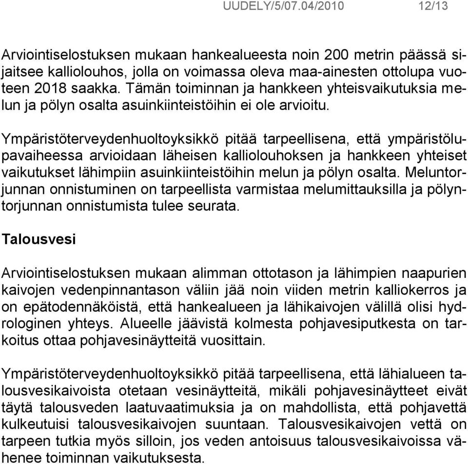 Ympäristöterveydenhuoltoyksikkö pitää tarpeellisena, että ympäristölupavaiheessa arvioidaan läheisen kalliolouhoksen ja hankkeen yhteiset vaikutukset lähimpiin asuinkiinteistöihin melun ja pölyn