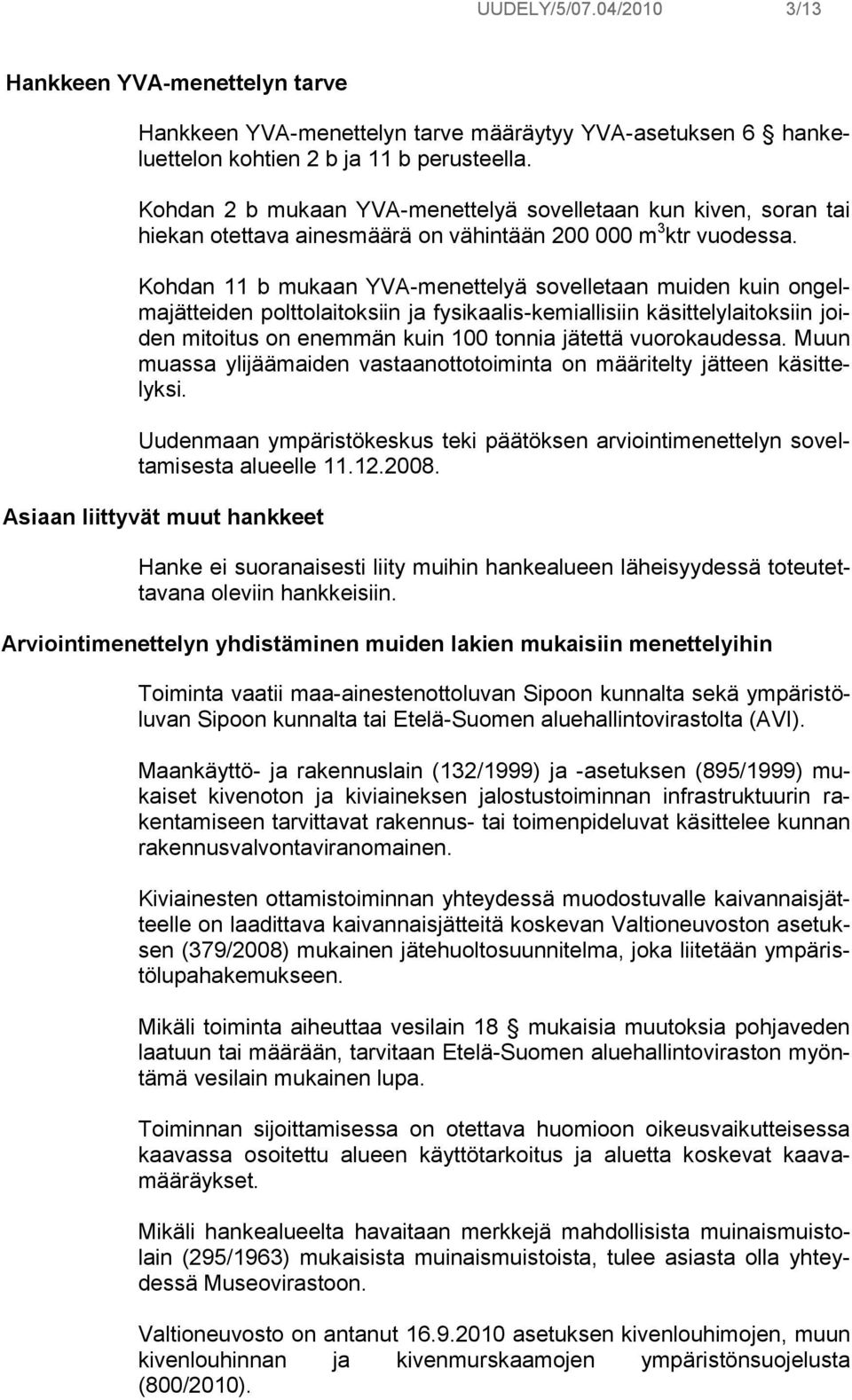 Kohdan 11 b mukaan YVA-menettelyä sovelletaan muiden kuin ongelmajätteiden polttolaitoksiin ja fysikaalis-kemiallisiin käsittelylaitoksiin joiden mitoitus on enemmän kuin 100 tonnia jätettä