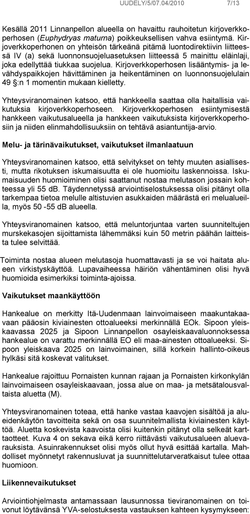 Kirjoverkkoperhosen lisääntymis- ja levähdyspaikkojen hävittäminen ja heikentäminen on luonnonsuojelulain 49 :n 1 momentin mukaan kielletty.