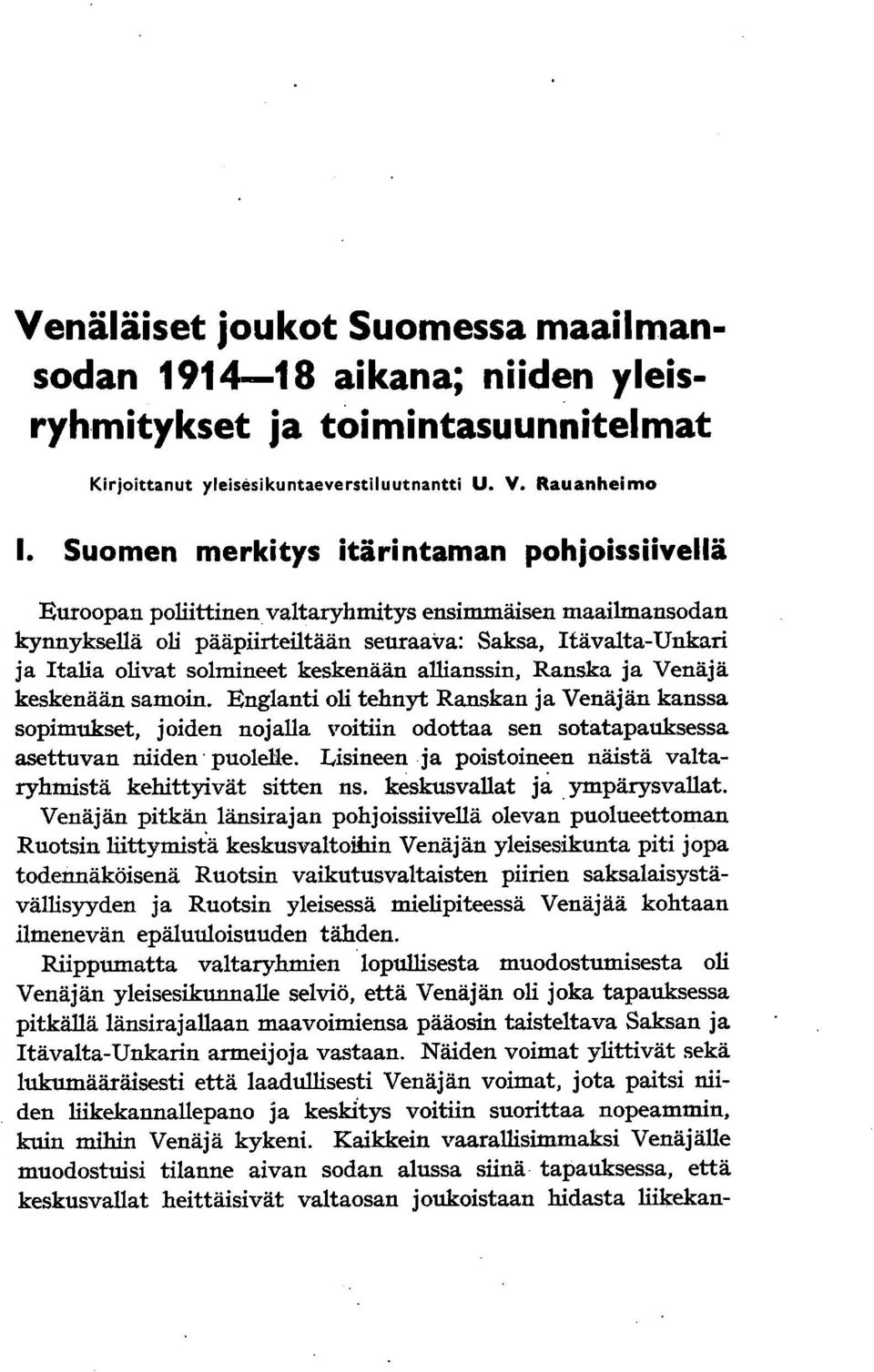 keskenään allianssin, Ranska ja Venäjä keskenään samoin. Englanti oli tehnyt Ranskan ja Venäjän kanssa sopimukset, joiden nojalla voitiin odottaa sen sotatapauksessa asettuvan niiden" puolelle.