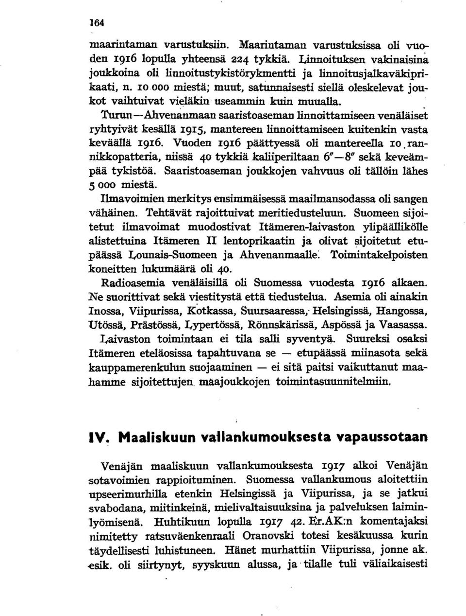 Turun - Ahvenanmaan saaristoaseman linnoittamiseen venäläiset ryhtyivät kesällä 1915, mantereen linnoittamiseen kuitenkin vasta keväällä 1916. Vuoden 1916 päättyessä oli mantereella 10.