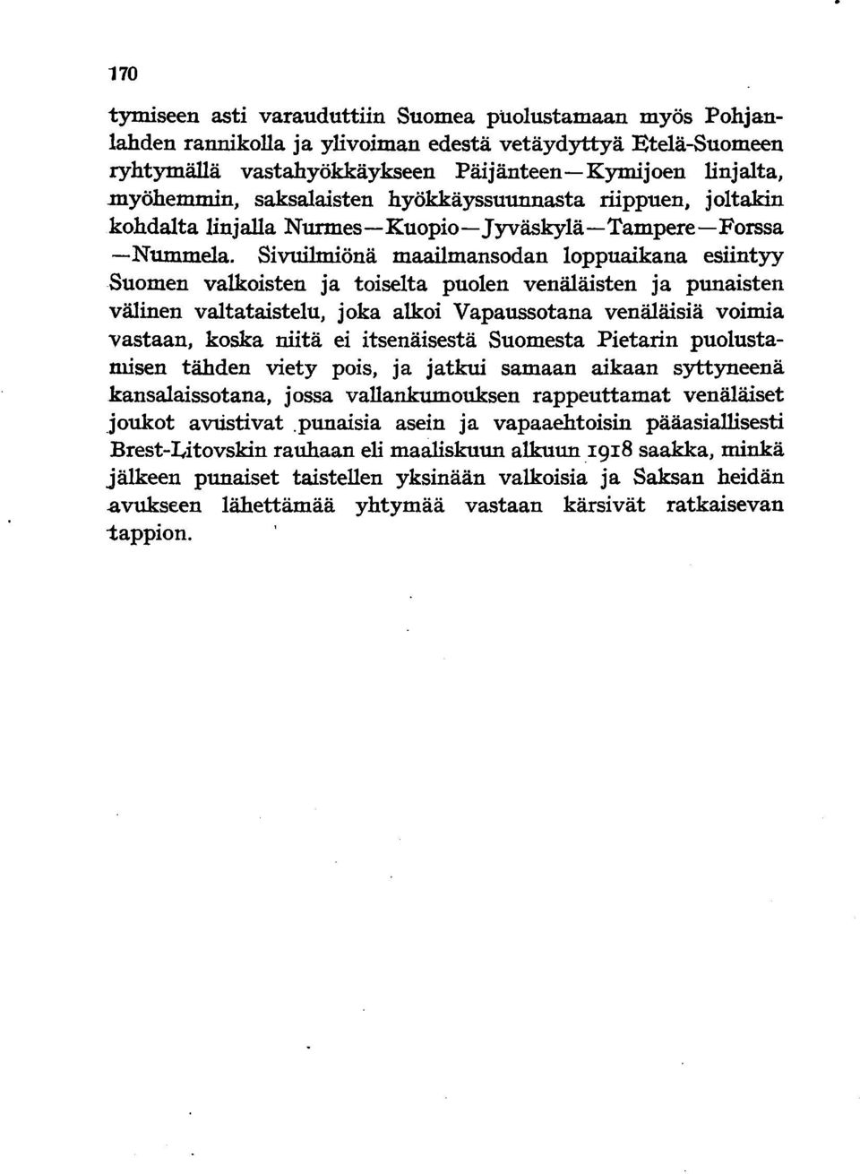 Sivuilmiönä maailmansodan loppuaikana esiintyy Suomen valkoisten ja toiselta puolen venäläisten ja punaisten välinen valtataistelu, joka alkoi Vapaussotana venäläisiä voimia vastaan, koska niitä ei