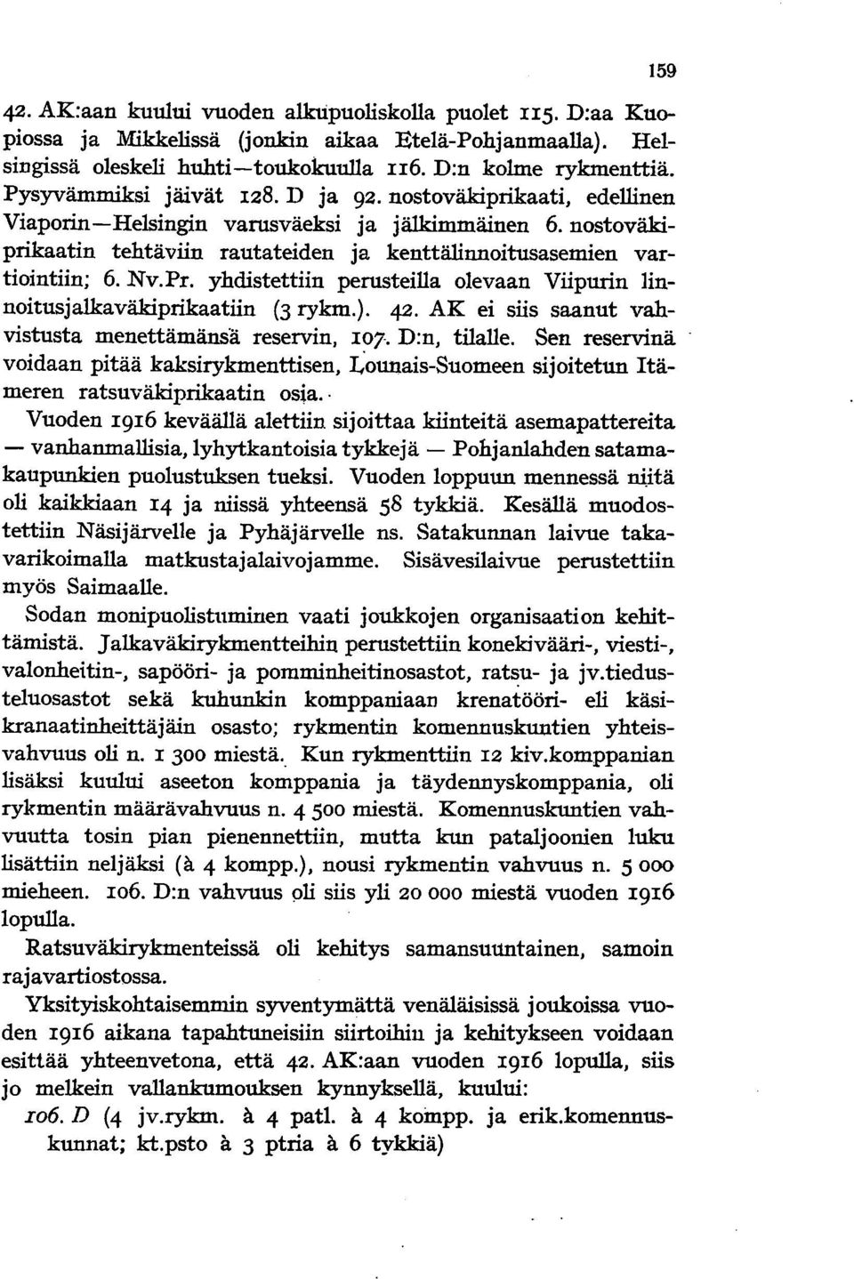 Pr. yhdistettiin perusteilla olevaan Viipurin linnoitusjalkaväkiprikaatiin (3 rykm.). 42. AK ei siis saanut vahvistusta menettämänsä reservin, 10?-. D:n, tilalle.