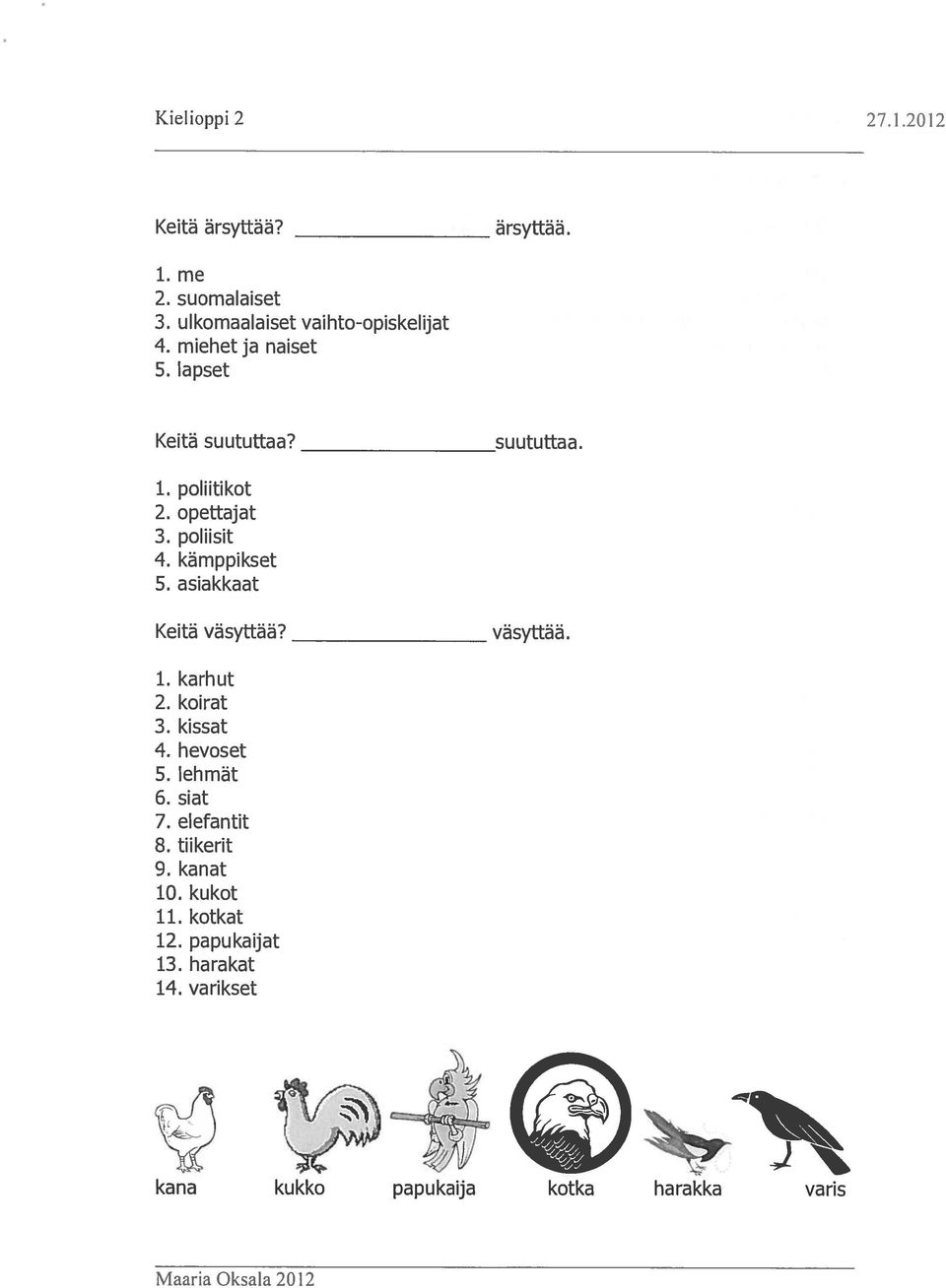 asiakkaat Keitä väsyttää? väsyttää. 1. karhut 2. koirat 3. kissat 4. hevoset 5. lehmät 6. siat 7. elefantit 8.