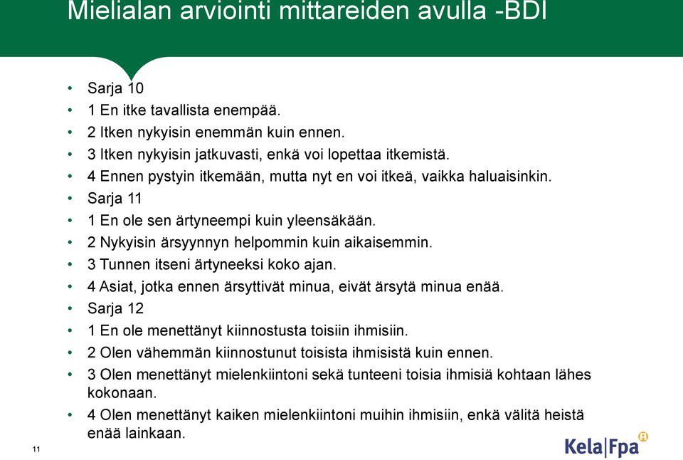 3 Tunnen itseni ärtyneeksi koko ajan. 4 Asiat, jotka ennen ärsyttivät minua, eivät ärsytä minua enää. Sarja 12 1 En ole menettänyt kiinnostusta toisiin ihmisiin.