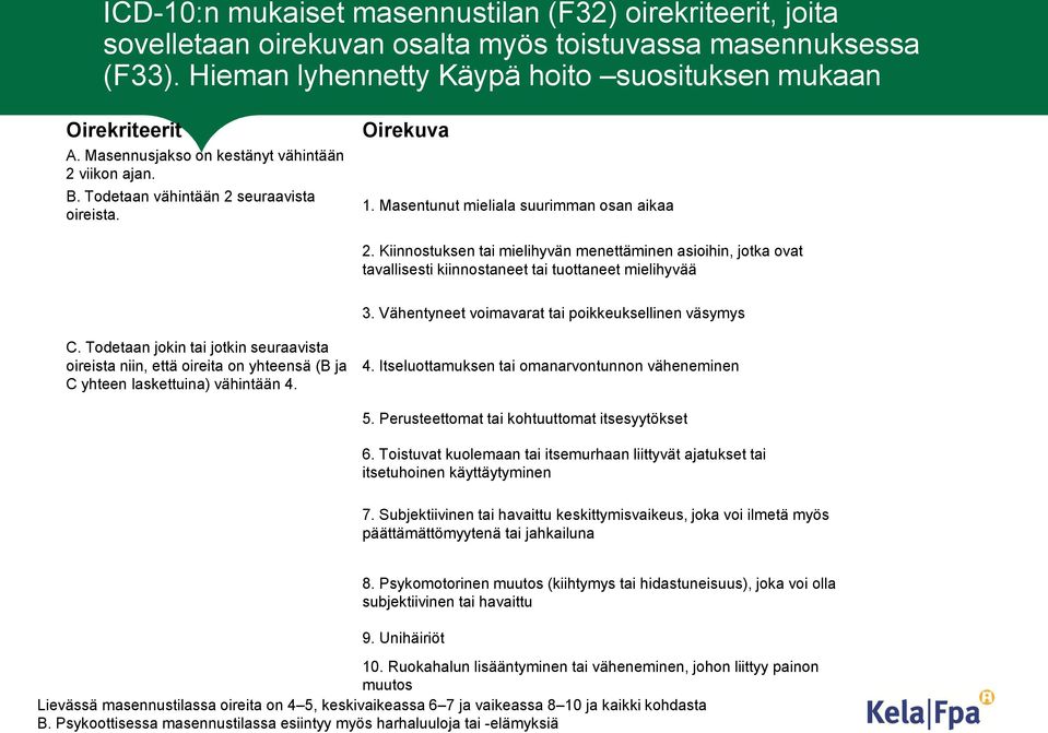 Kiinnostuksen tai mielihyvän menettäminen asioihin, jotka ovat tavallisesti kiinnostaneet tai tuottaneet mielihyvää 3. Vähentyneet voimavarat tai poikkeuksellinen väsymys C.