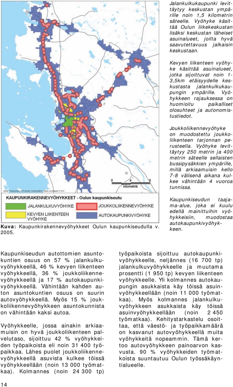 Kevyen liikenteen vyöhyke käsittää asuinalueet, jotka sijoittuvat noin 1-3,5km etäisyydelle keskustasta jalankulkukaupungin ympärille.