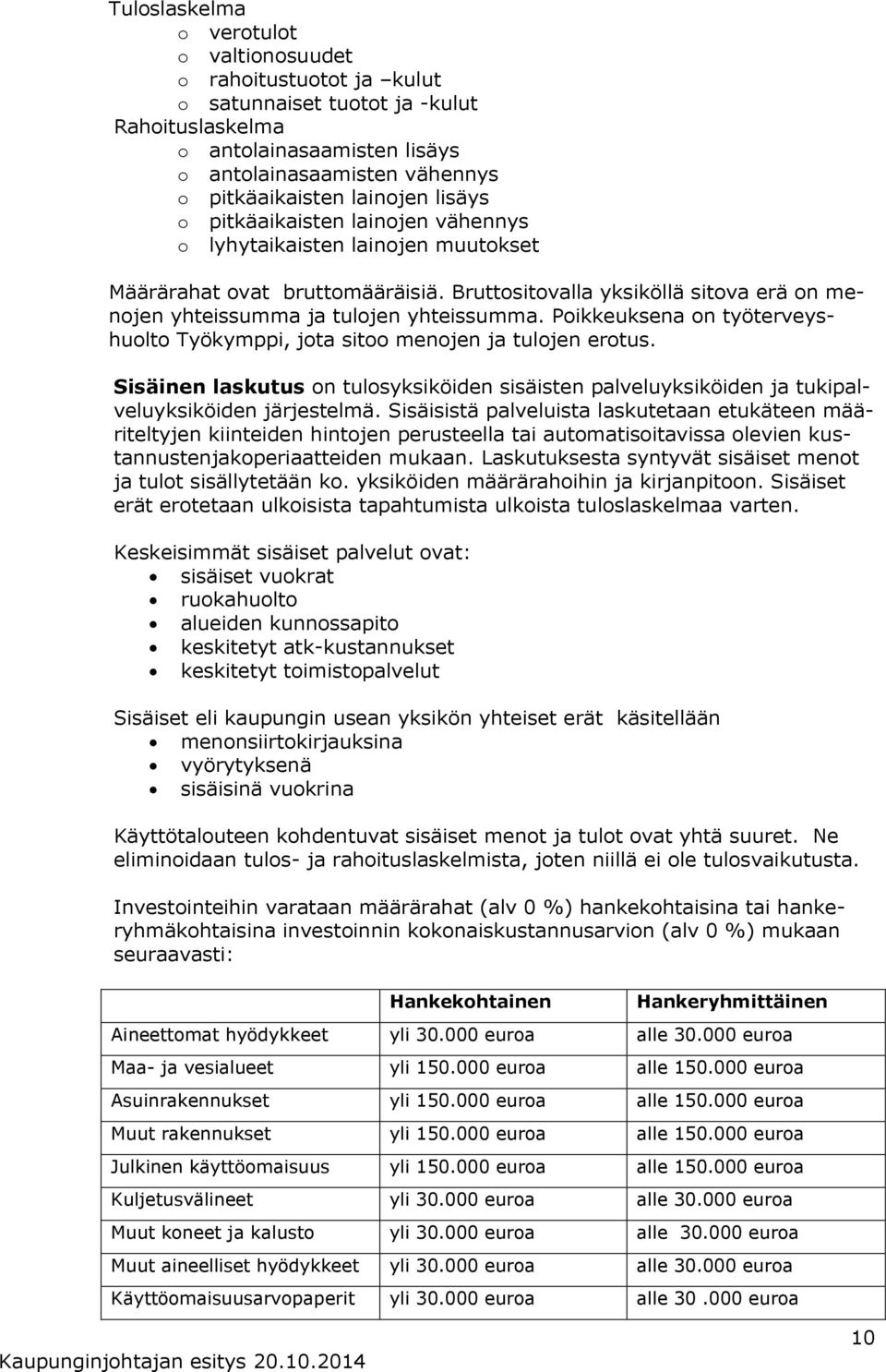 Bruttositovalla yksiköllä sitova erä on menojen yhteissumma ja tulojen yhteissumma. Poikkeuksena on työterveyshuolto Työkymppi, jota sitoo menojen ja tulojen erotus.