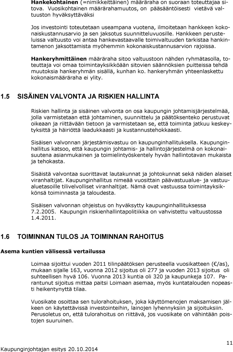 suunnitteluvuosille. Hankkeen perusteluissa valtuusto voi antaa hankevastaavalle toimivaltuuden tarkistaa hankintamenon jaksottamista myöhemmin kokonaiskustannusarvion rajoissa.