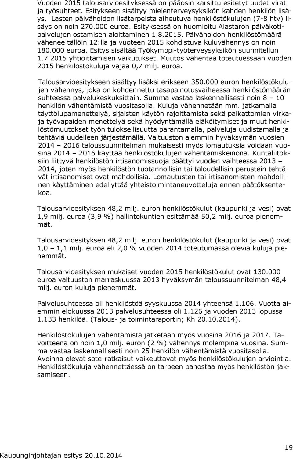 Päivähoidon henkilöstömäärä vähenee tällöin 2:lla ja vuoteen 205 kohdistuva kuluvähennys on noin 80.000 euroa. Esitys sisältää Työkymppi-työterveysyksikön suunnitellun.7.