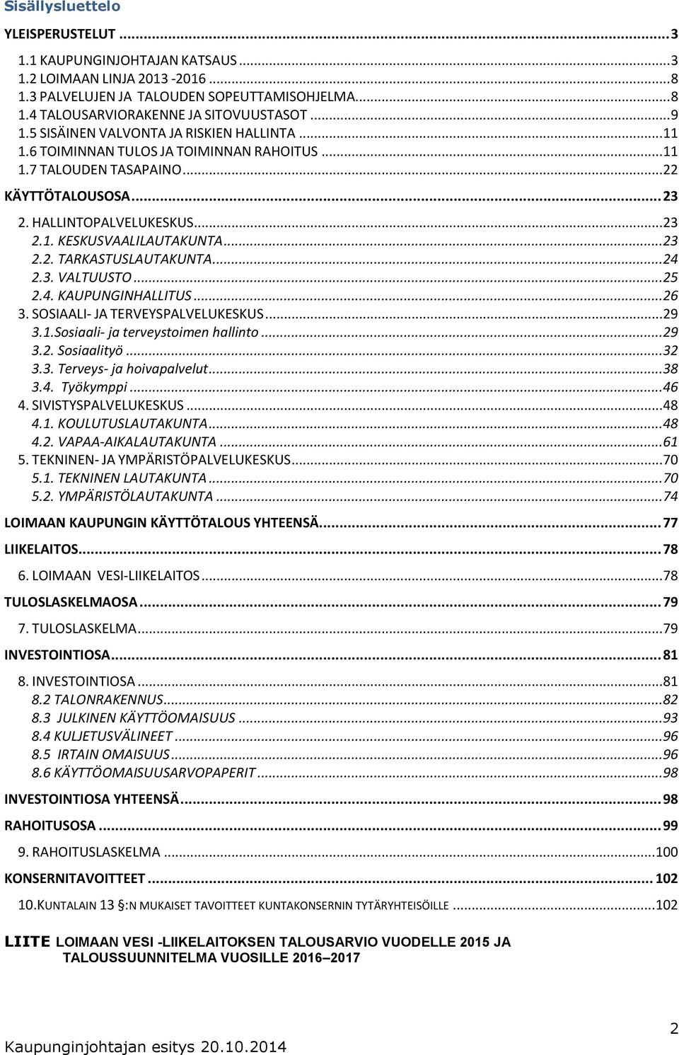 .. 24 2.3. VALTUUSTO... 25 2.4. KAUPUNGINHALLITUS... 26 3. SOSIAALI- JA TERVEYSPALVELUKESKUS... 29 3..Sosiaali- ja terveystoimen hallinto... 29 3.2. Sosiaalityö... 32 3.3. Terveys- ja hoivapalvelut.