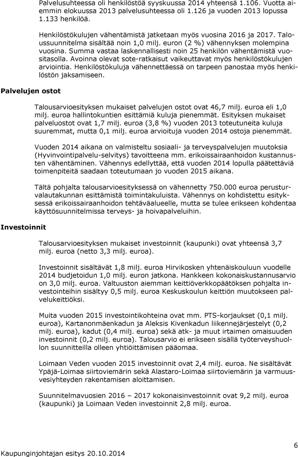 Summa vastaa laskennallisesti noin 25 henkilön vähentämistä vuositasolla. Avoinna olevat sote-ratkaisut vaikeuttavat myös henkilöstökulujen arviointia.
