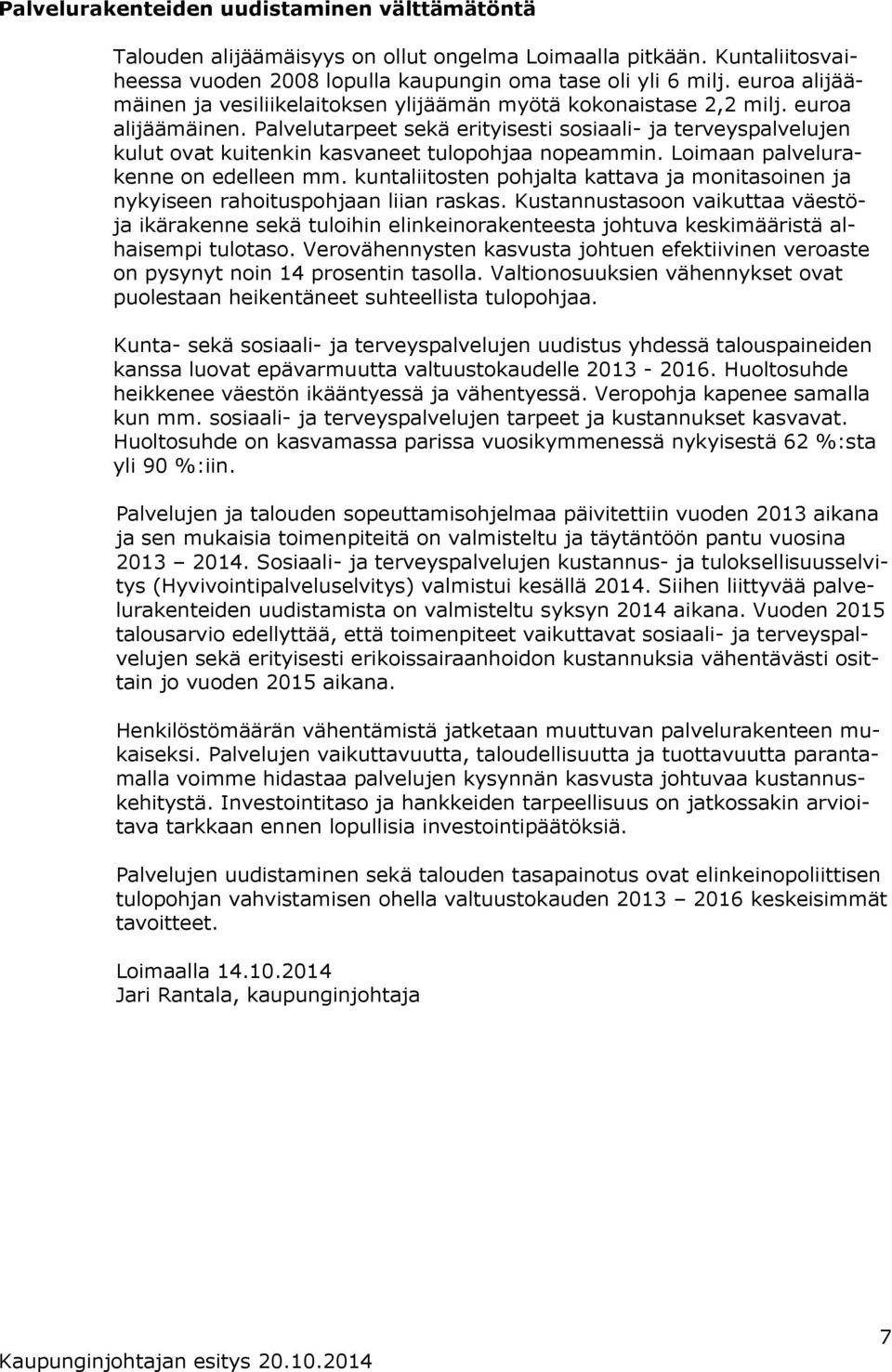 Palvelutarpeet sekä erityisesti sosiaali- ja terveyspalvelujen kulut ovat kuitenkin kasvaneet tulopohjaa nopeammin. Loimaan palvelurakenne on edelleen mm.