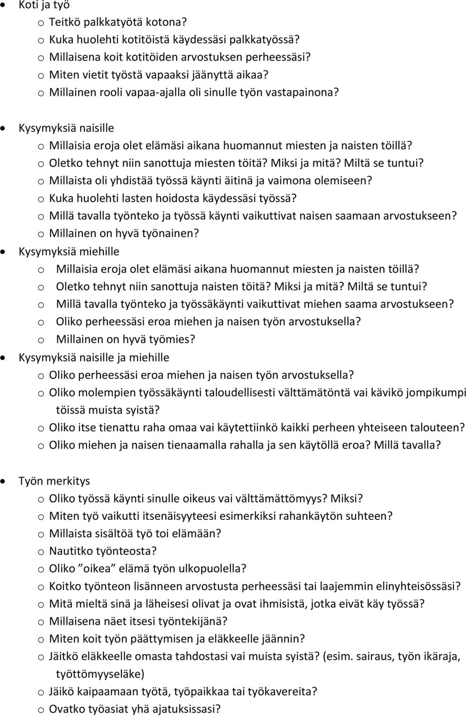 o Oletko tehnyt niin sanottuja miesten töitä? Miksi ja mitä? Miltä se tuntui? o Millaista oli yhdistää työssä käynti äitinä ja vaimona olemiseen? o Kuka huolehti lasten hoidosta käydessäsi työssä?