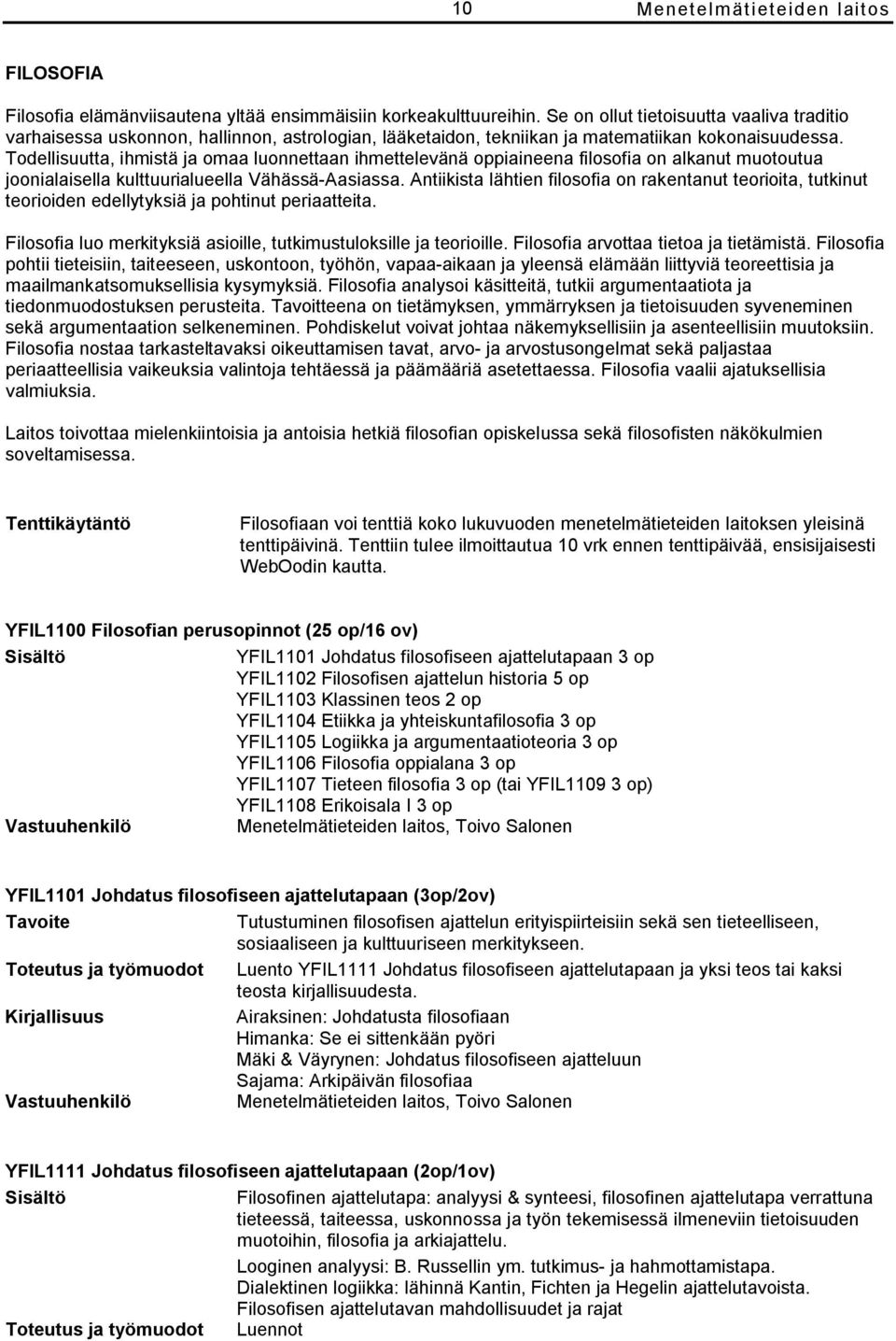 Todellisuutta, ihmistä ja omaa luonnettaan ihmettelevänä oppiaineena filosofia on alkanut muotoutua joonialaisella kulttuurialueella Vähässä Aasiassa.