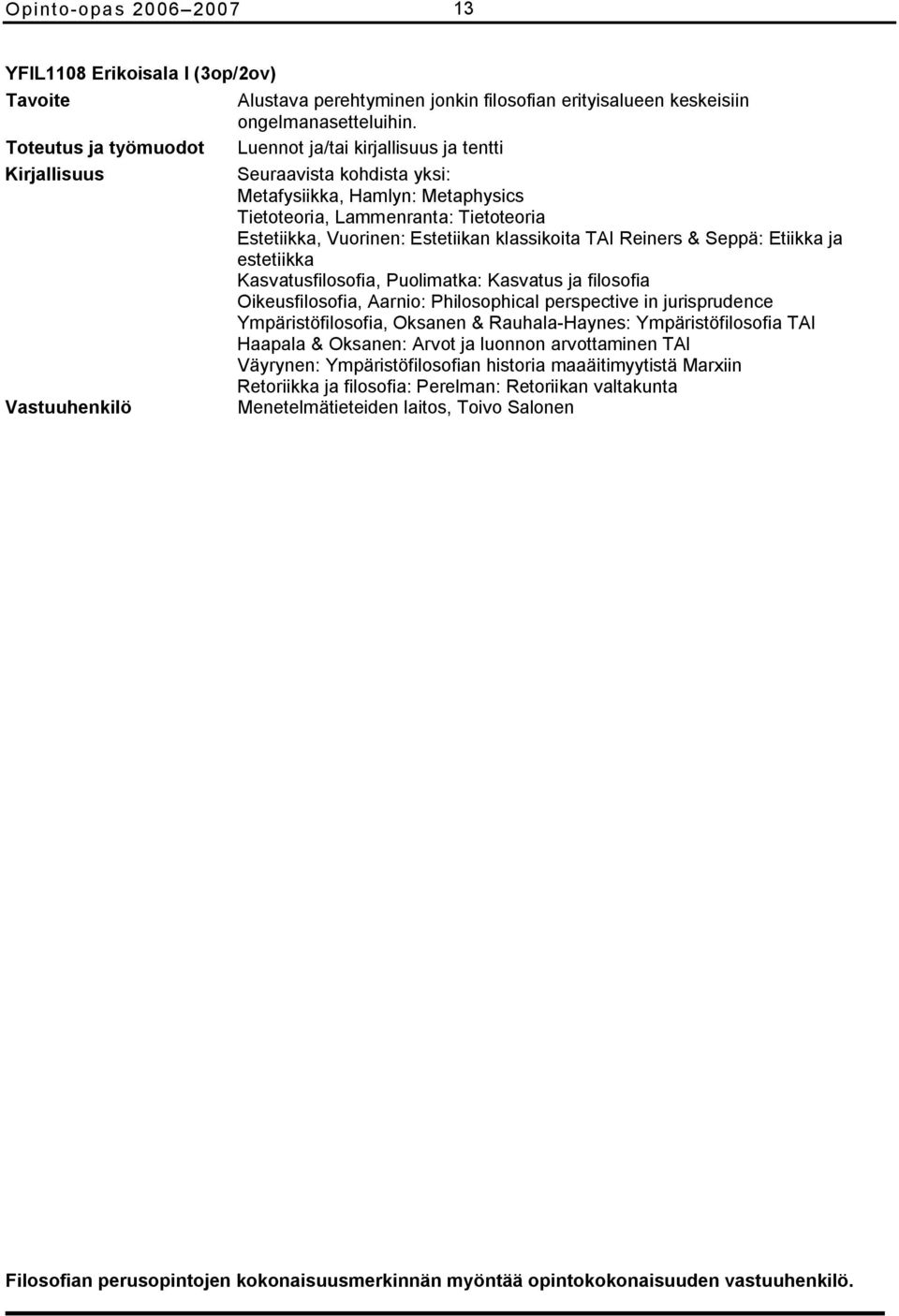 Seppä: Etiikka ja estetiikka Kasvatusfilosofia, Puolimatka: Kasvatus ja filosofia Oikeusfilosofia, Aarnio: Philosophical perspective in jurisprudence Ympäristöfilosofia, Oksanen & Rauhala Haynes: