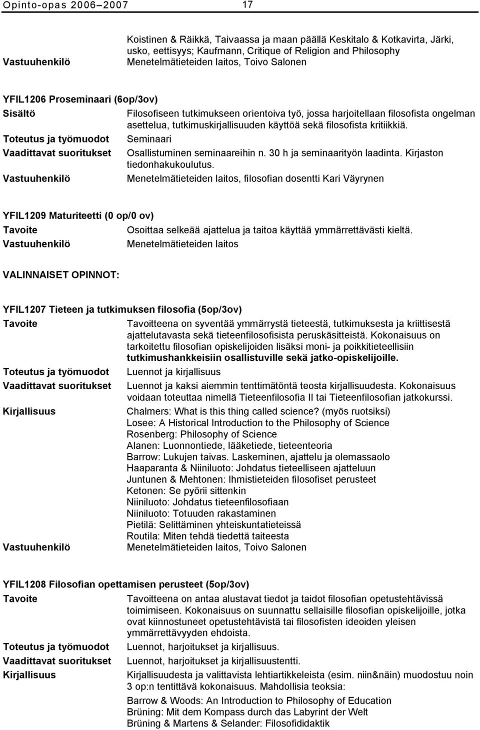 Toteutus ja työmuodot Seminaari Osallistuminen seminaareihin n. 30 h ja seminaarityön laadinta. Kirjaston tiedonhakukoulutus.