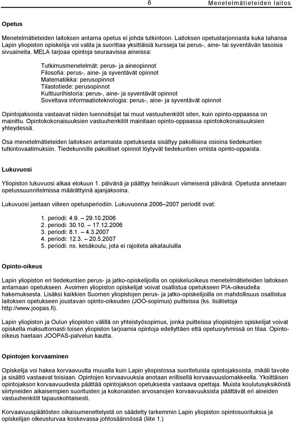 MELA tarjoaa opintoja seuraavissa aineissa: Tutkimusmenetelmät: perus ja aineopinnot Filosofia: perus, aine ja syventävät opinnot Matematiikka: perusopinnot Tilastotiede: perusopinnot