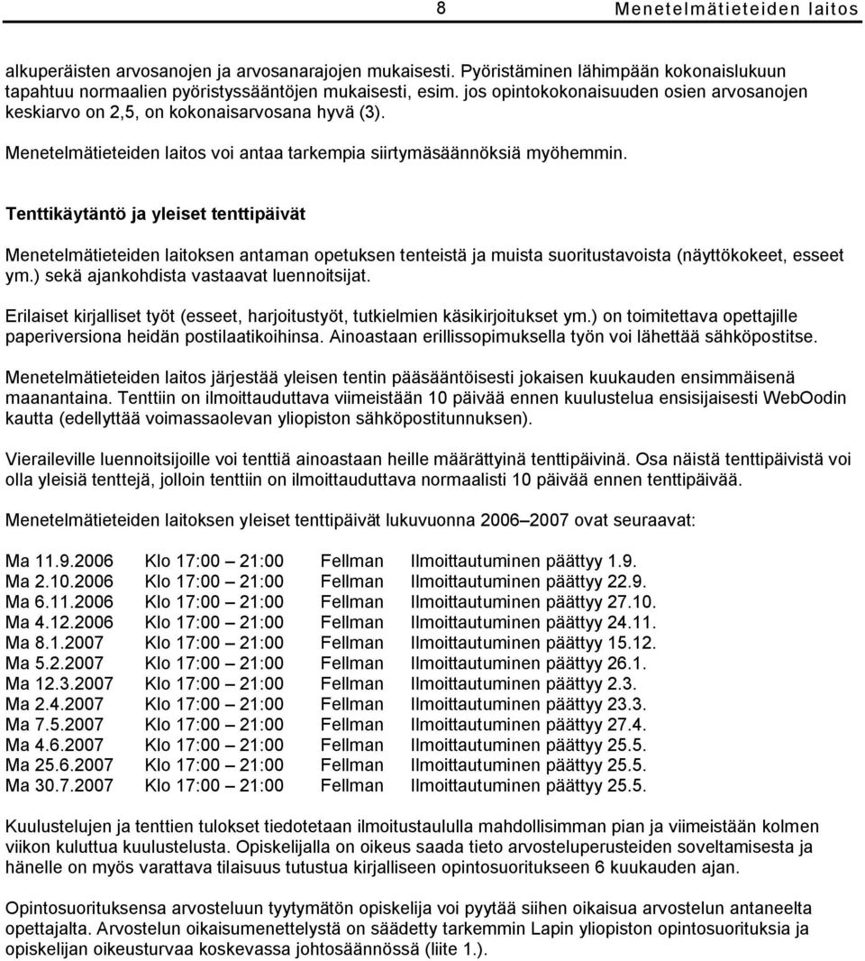 Tenttikäytäntö ja yleiset tenttipäivät Menetelmätieteiden laitoksen antaman opetuksen tenteistä ja muista suoritustavoista (näyttökokeet, esseet ym.) sekä ajankohdista vastaavat luennoitsijat.